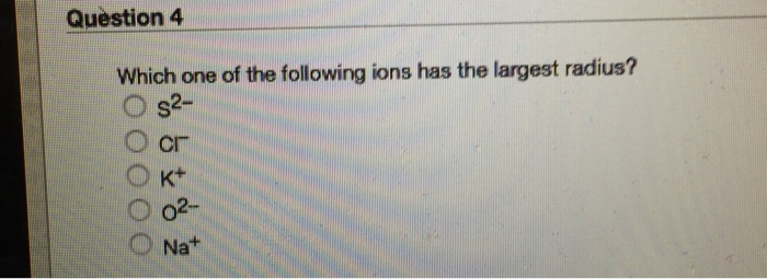Solved Question 4 Which One Of The Following Ions Has The | Chegg.com Solved Question 4 Which One Of The Following Ions Has The | Chegg.com
