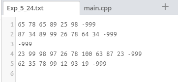 Exp_5_24.txt main.cpp 1 65 78 65 89 25 98 -999 287 34 89 99 26 78 64 34-999 3-999 4 23 99 98 97 26 78 100 63 87 23 -999 5 62