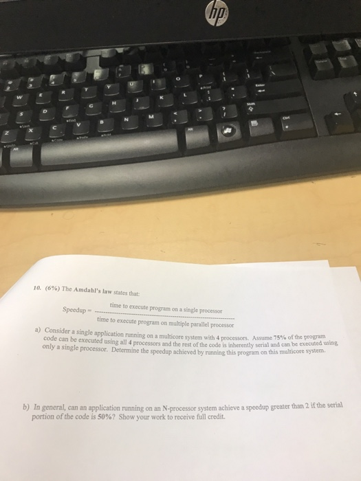 10, (6%) The Amdahls law states that Speedup tine to execute prom on a single processor time to execute program on multiple