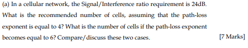 (a) In a cellular network, the Signal/Interference ratio requirement is 24dB. What is the recommended number of cells, assumi