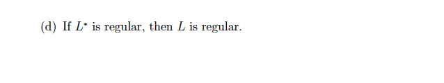 (d) If L is regular, then L is regular.