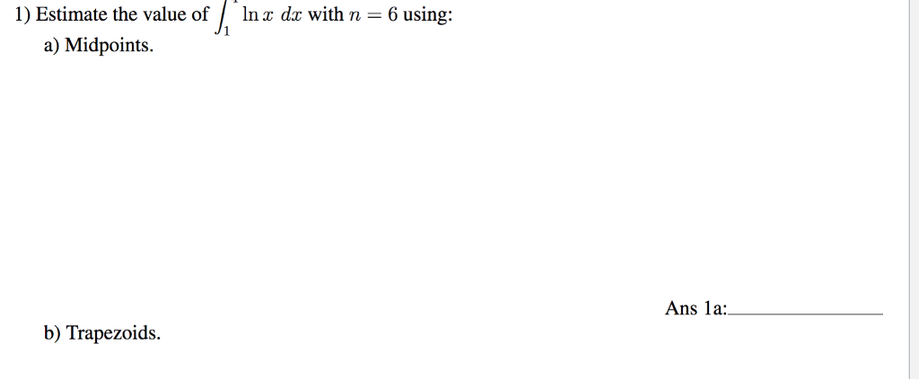 1) Estimate the value of X. În z dz with n-6 using: a) Midpoints Ans la: b) Trapezoids.