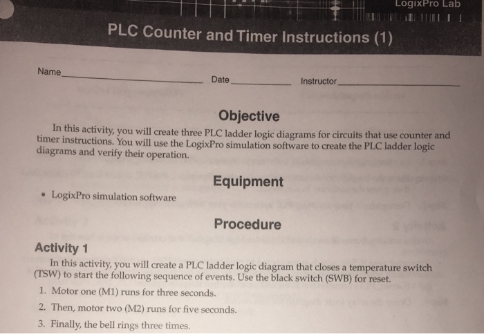 LogixPro Lab PLC Counter and Timer Instructions (1) Name Date Instructor Objective activity, you will create three PLC ladder