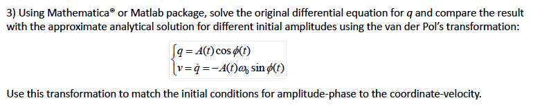 3) Using Mathematica or Matlab package, solve the original differential equation for q and compare the result with the approx