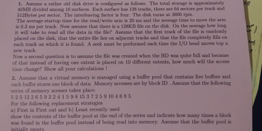 1. Assume a rather old disk drive is configured as follows. The total storage is approximately 40MB divided among 10 surfaces