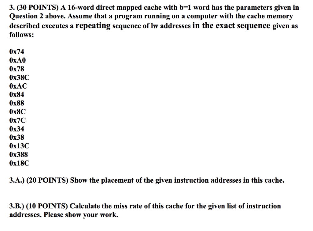 3. (30 POINTS) A 16-word direct mapped cache with b-1 word has the parameters given in Question 2 above. Assume that a progra