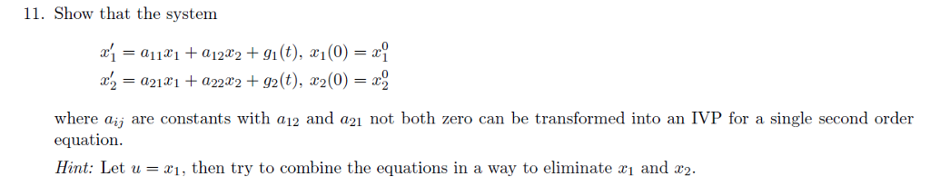 11. Show that the system a111 where aij are constants with a12 and a21 not both zero can be transformed into an IVP for a single second order equation Hint: Let u- x1, then try to combine the equations in a way to eliminate xi and x2