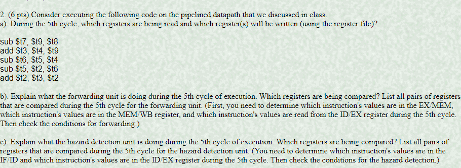 2. (6 pts) Consider executing the following code on the pipelined datapath that we discussed in class. a). During the 5th cyc