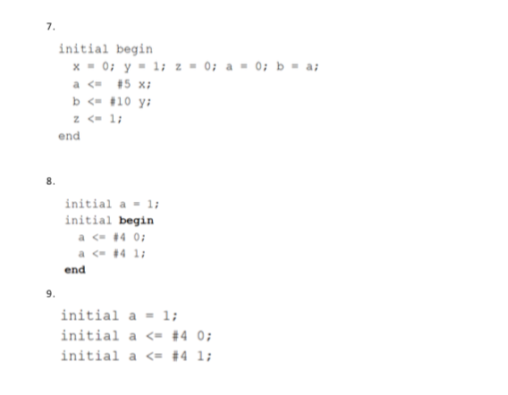 7. initial begin b<-#10 y; end 8. initial a-1i initial begin a<. #4 0; a<. #4 1; end 9, initial a = 1; initial a <= #4 0; ini