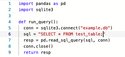 1 import pandas as pd 2 import sqlite3 4 def run_query(): connsqlite3.connect(example.db) sqlSELECT FROM test_table; resp