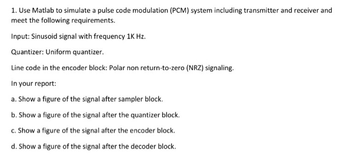 1. Use Matlab to simulate a pulse code modulation (PCM) system including transmitter and receiver and meet the following requ