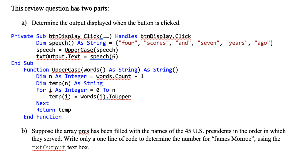 This review question has two parts: a) Determine the output displayed when the button is clicked. Private Sub btnDisplay Clic