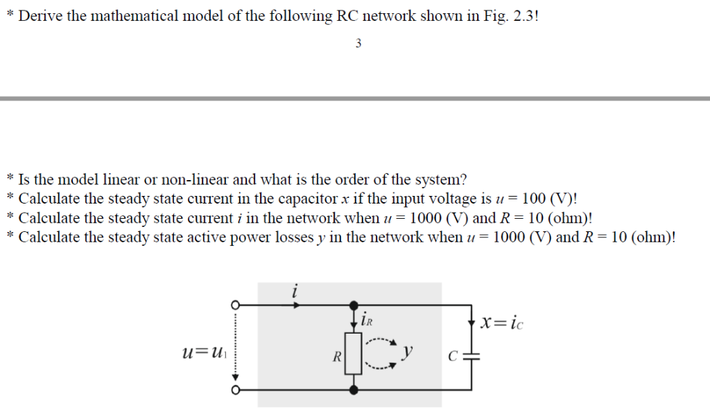 * Derive the mathematical model of the following RC network shown in Fig. 2.3! * Is the model linear or non-linear and what i