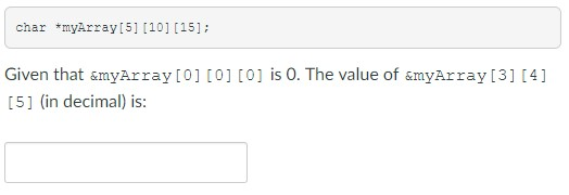 char *myArrayI51 [101 115]: Given that &myArray I0] [0j [0] is 0. The value of amyArray I3 [4] [5] (in decimal) is: