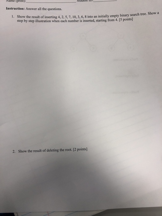 Name (print): Instruction: Answer all the questions. 1. Show the result of inserting 4,2, 5, 7, 10, 3,6, 8 into an initially