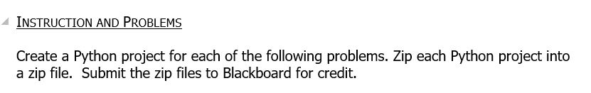 INSTRUCTION AND PROBLEMS Create a Python project for each of the following problems. Zip each Python project into a zip file.