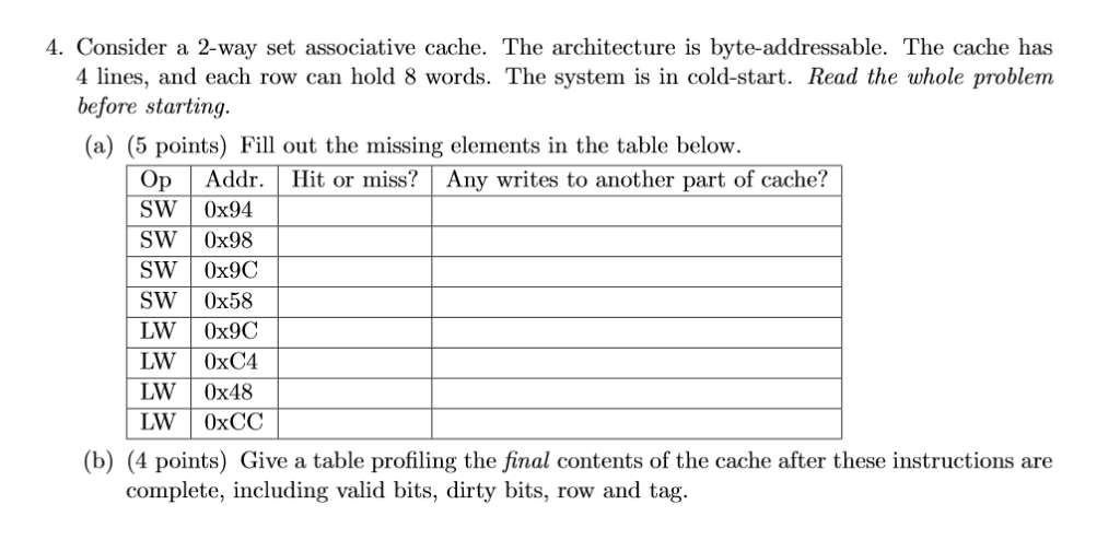 4. Consider a 2-way set associative cache. The architecture is byte-addressable. The cache has 4 lines, and each row can hold