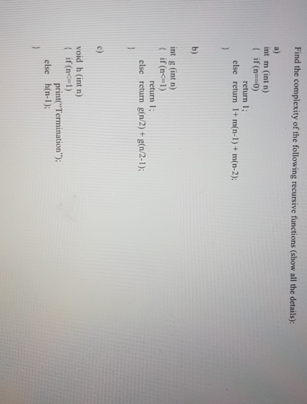 Find the complexity of the following recursive functions (show all the details) a) int m (int n) if (n 0) return 1; else retu