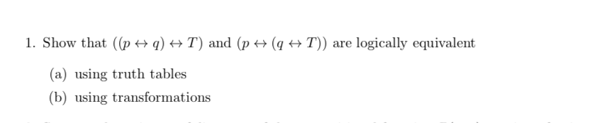 1. Show that ((p艹q) ←→ T) and (p (q T)) are logically equivalent (a) using truth tables b) using transformations