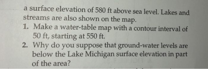 a surface elevation of 580 ft above sea level. Lakes and streams are also shown on the map 1. Make a water-table map with a c