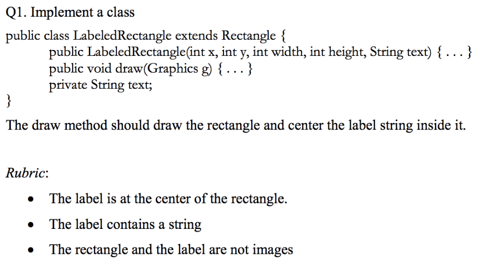 Q1. Implement a class public class LabeledRectangle extends Rectangle { public LabeledRectangle(int x, int y, int width, int