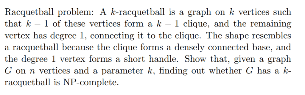 Racquetball problem: A k-racquetball is a graph on k vertices such that k- 1 of these vertices form a k - 1 clique, and the r