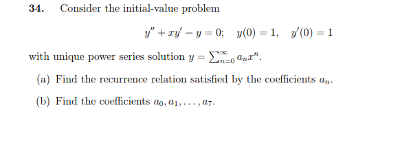 34. Consider the initial-value problem with unique power series solution y = Σχ0anz. (a) Find the recurrence relation satisfied by the coefficients an (b) Find the coefficients do, a., a.