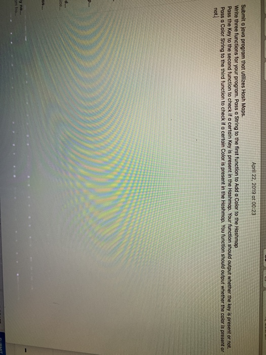 April 22, 2019 at 00:23 Submit a java program that utilizes Hash Maps. Write three functions for your program. Pass a String