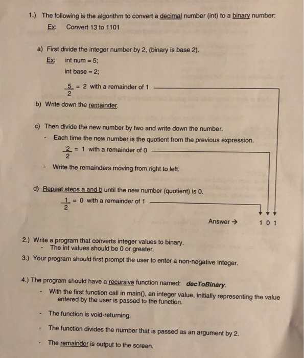 1.) The following is the algorithm to convert a decimal number (int) to a binary number Ex: Convert 13 to 1101 a) First divid