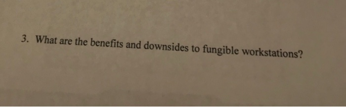 3. What are the benefits and downsides to fungible workstations?