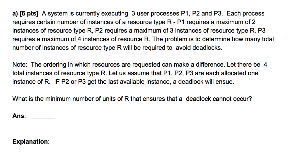 a) [6 pts] A system is currently executing 3 user processes P1, P2 and P3. Each process requires certain number of instances