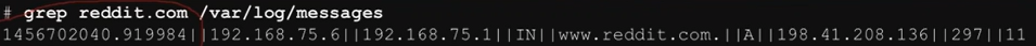 # grep reddit.com /var/log/messages 1456702040.91998411192.168.75.6 1192.168.75.1 INIlwww.reddit.com.IIAI 1 198.41.208.136112971111