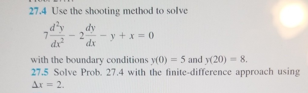 27.4 Use the shooting method to solve dv dy with the boundary conditions y(0) 5 and y(20) 8. 27.5 Solve Prob. 27.4 with the f