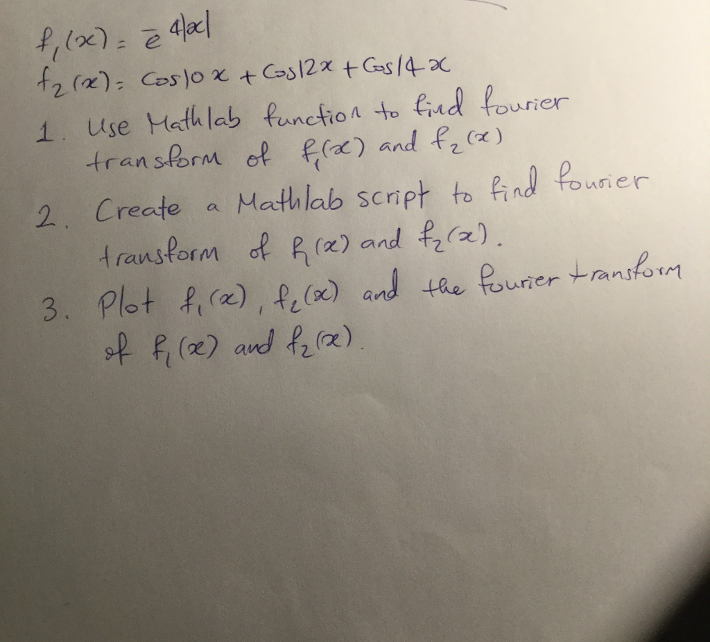 1. Use tathleb funckon to Eiad fourier transPorm ol frat) and f2 (e) 2. Crecte a Mesthlab senpt ton Pouner reate a M ransforM (x) a 2. 3. Plot f()and the Pourer taniform