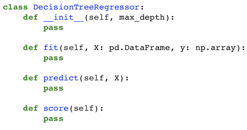 class DecisionTreeRegressor: def init_(self, max_depth): pass def fit (self, x: pd.DataFrame, y: np.array): pass def predict