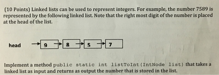 (10 Points) Linked lists can be used to represent integers. For example, the number 7589 is represented by the following link