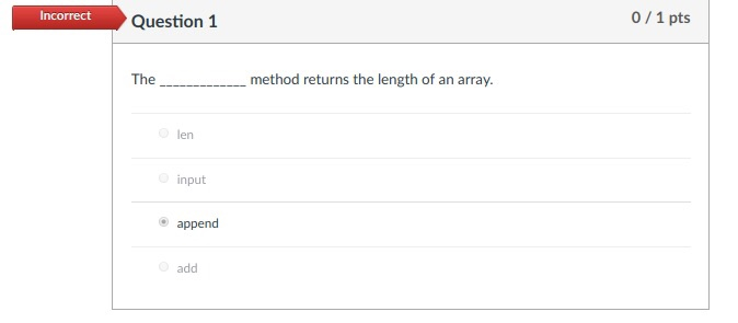 Incorrect Question 1 0/1 pts The_method returns the length of an array. len input ⓔ append add