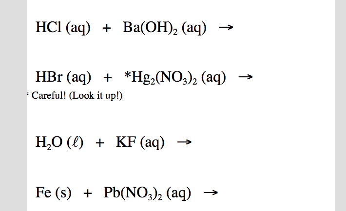 HCl (aq)Ba(OH)2 (aq) -HBr (aq) + *Hig2(NO3)2 (aq)Careful! 