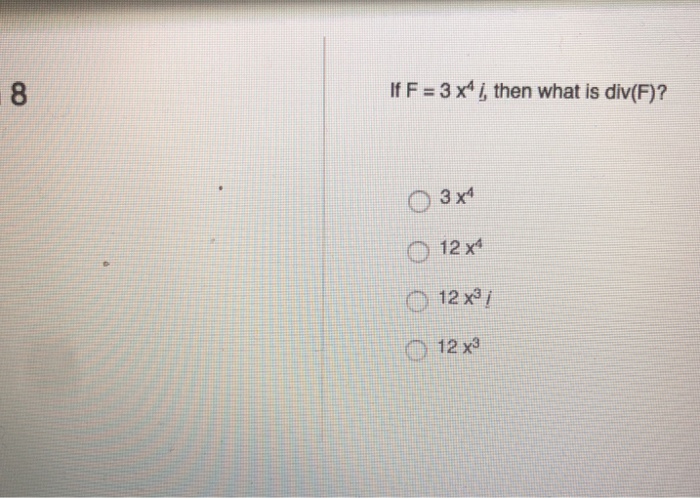 Solved 8 If F 3 X4 Then What Is Div F O3 X4 12x Chegg Com