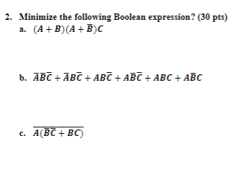 2. Minimize the following Boolean expression? (30 pts) a. (A +B)(AB)C b. ABC +ABC ABC ABC ABC ABC A BC+BC) c.