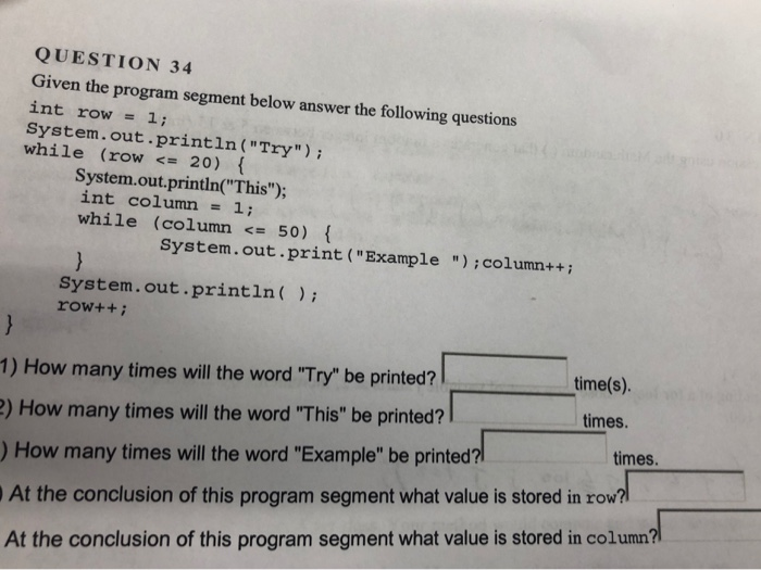 QUESTION 34 Given the program segment below answer the following questions int row1; System.out.println(Try) while (row <20)