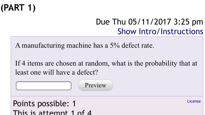 SOLUTION: A manufacturing machine has a 8% defect rate. If 10 items are  chosen at random, what is the probability that at least one will have a  defect?