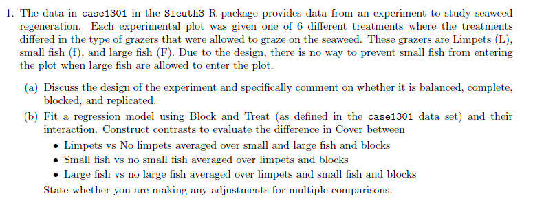 1. The data in case1301 in the Sleuth3 R package provides data from an experiment to study seaweed regeneration. Each experim