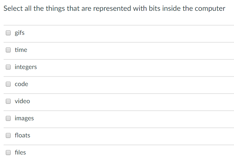 Select all the things that are represented with bits inside the computer O gifs O time O integers O code vídeo O images O flo