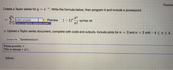 Timelim Create a Taylor series for y Write the formula below, then program it and include a powerpoint. 2 n! c. Upload a Tayl