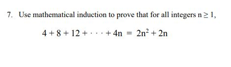 7. Use mathematical induction to prove that for all integers n > 1, 4+8+12 + . . . +4n = 2n2+2n
