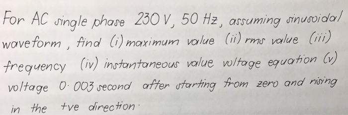 For AC ngle phase 230 V, 50 H2, arouming dinuoida/ form, Aindl ) moximum volue (i) rme volue ii) vohon (v frequency (iv) instantoneous value wltage eguoton () voltage 0 003 recon offer starting from zero ond riing in the tve direc on
