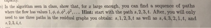 b) In the algorithm seen in class, show that, for large enough, you can find a sequence of paths where the flow has values 1,