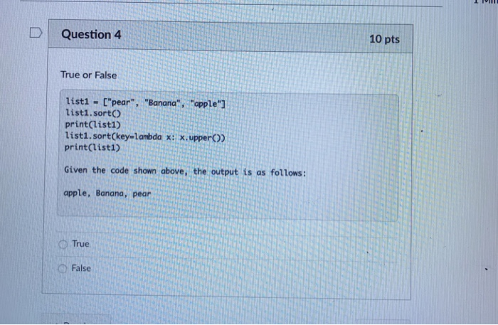 10 pts DQuestion 4 True or False listl - Cpear, Banana, applel list1.sortC print(list1) list1. sortCkey-1ambda x: x. up