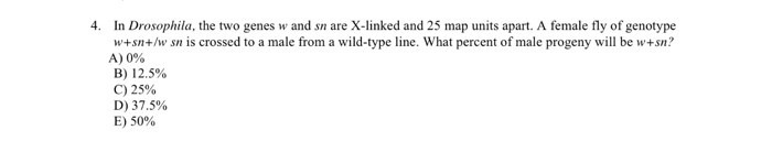 Solved 4 In Drosophila The Two Genes W And Sn Are X Lin Chegg Com